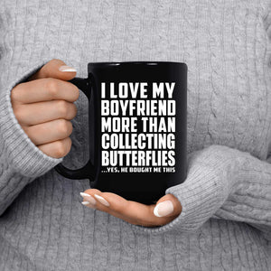 I Love My Boyfriend More Than Collecting Butterflies - 15 Oz Coffee Mug Black