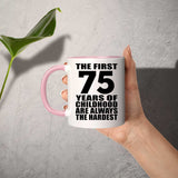 75th Birthday First 75 Years of Childhood Are The Hardest - 11oz Accent Mug Pink
