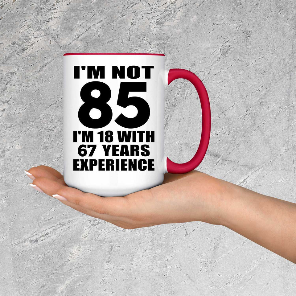 85th Birthday I'm Not 85 I'm 18 With 67 Years Experience - 15oz Accent Mug Red