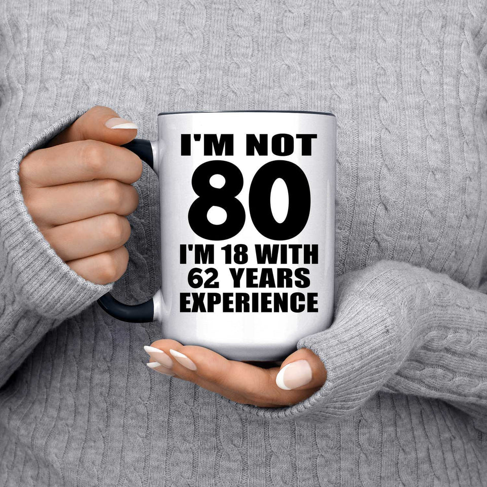 80th Birthday I'm Not 80 I'm 18 With 62 Years Experience - 15oz Accent Mug Black