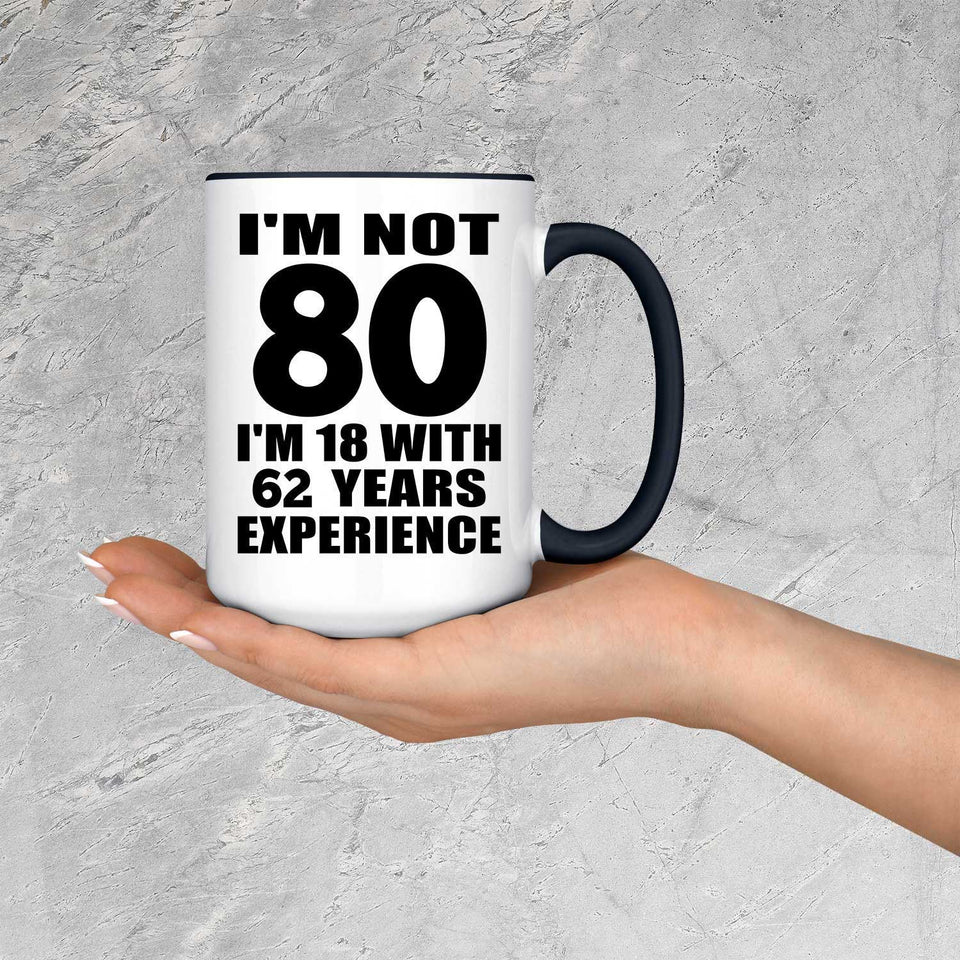 80th Birthday I'm Not 80 I'm 18 With 62 Years Experience - 15oz Accent Mug Black