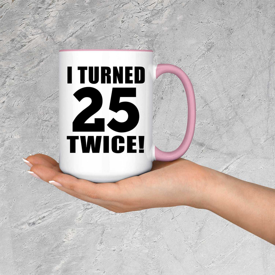 50th Birthday I Turned 25 Twice - 15oz Accent Mug Pink