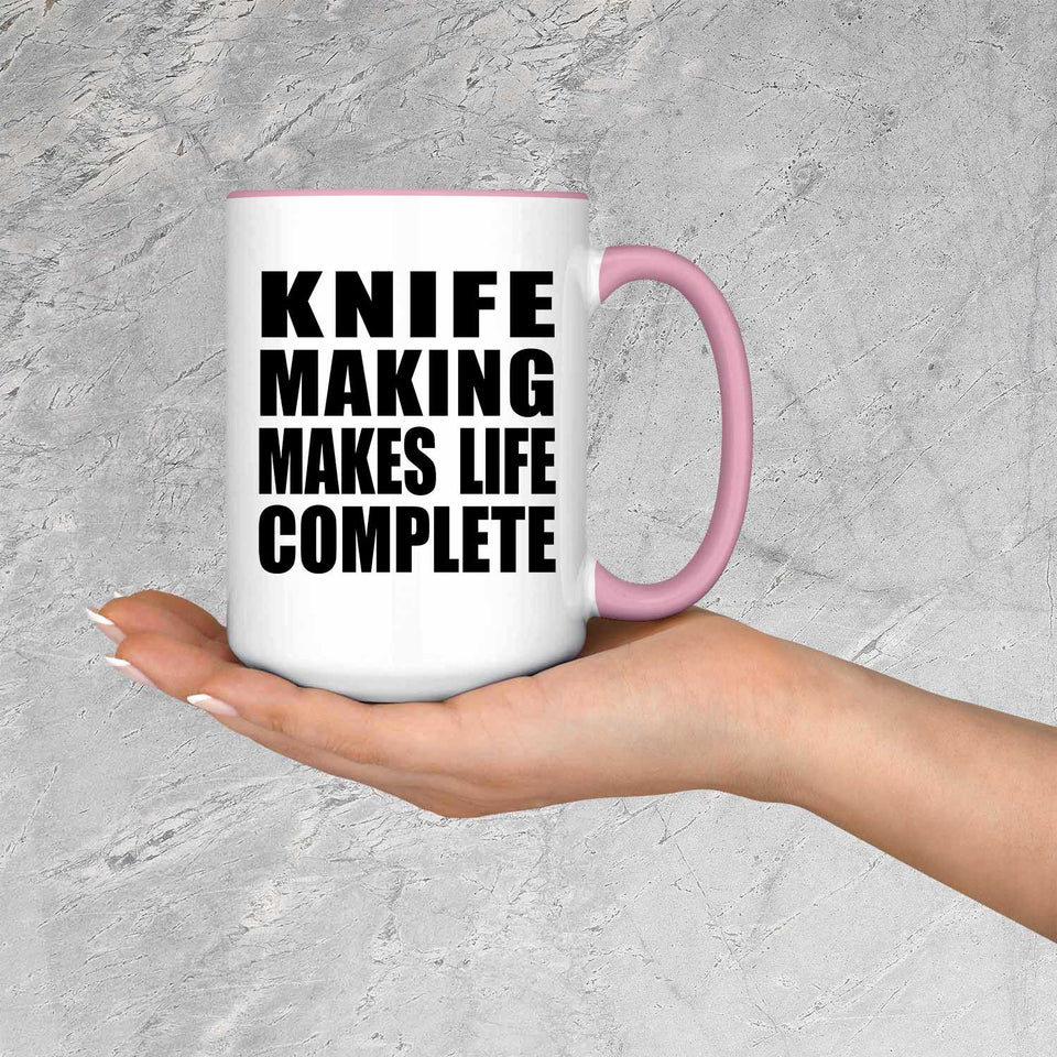 Knife Making Makes Life Complete - 15oz Accent Mug Pink