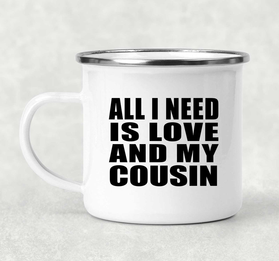 All I Need Is Love And My Cousin - 12oz Camping Mug