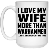I Love My Wife More Than Warhammer - 15 Oz Coffee Mug