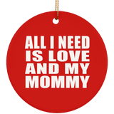 All I Need Is Love And My Mommy - Circle Ornament