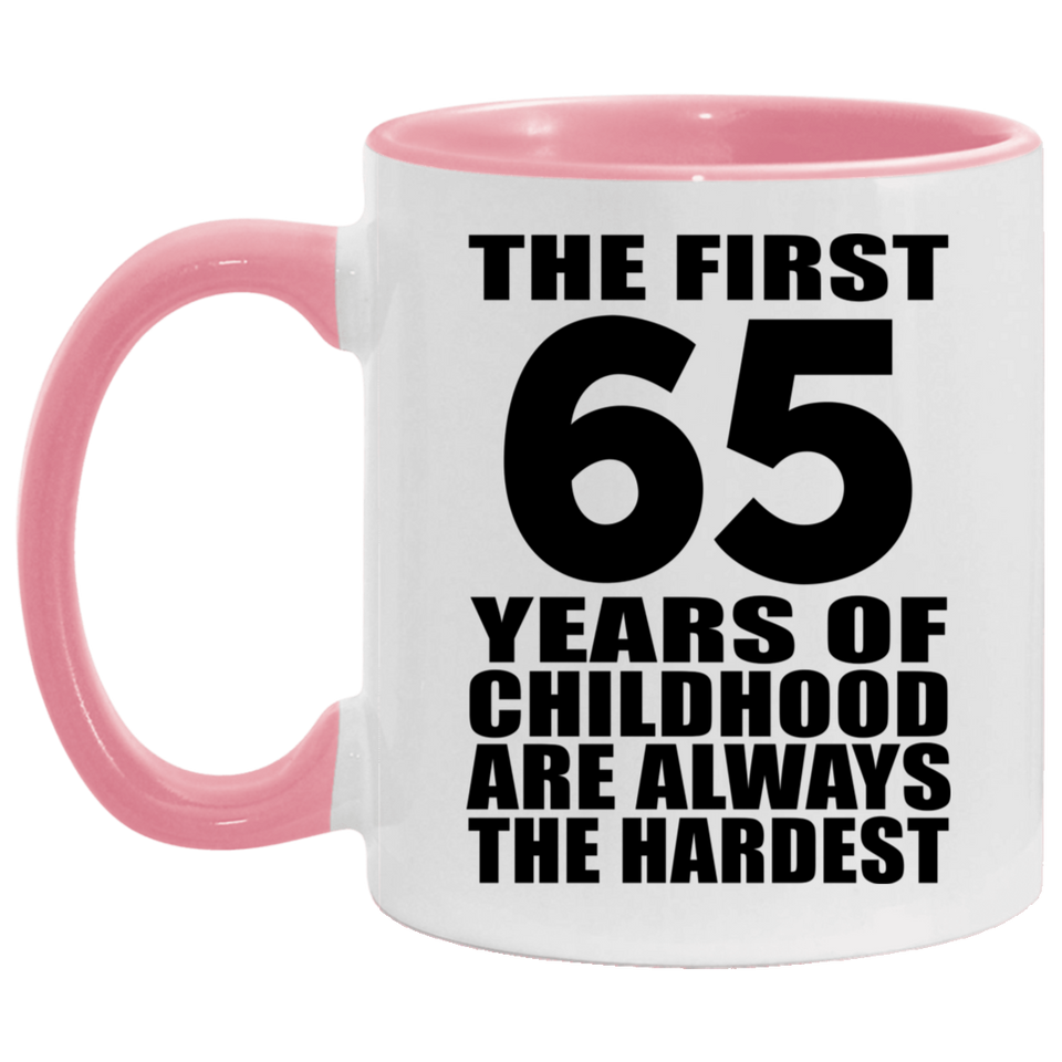 65th Birthday First 65 Years of Childhood Are The Hardest - 11oz Accent Mug Pink