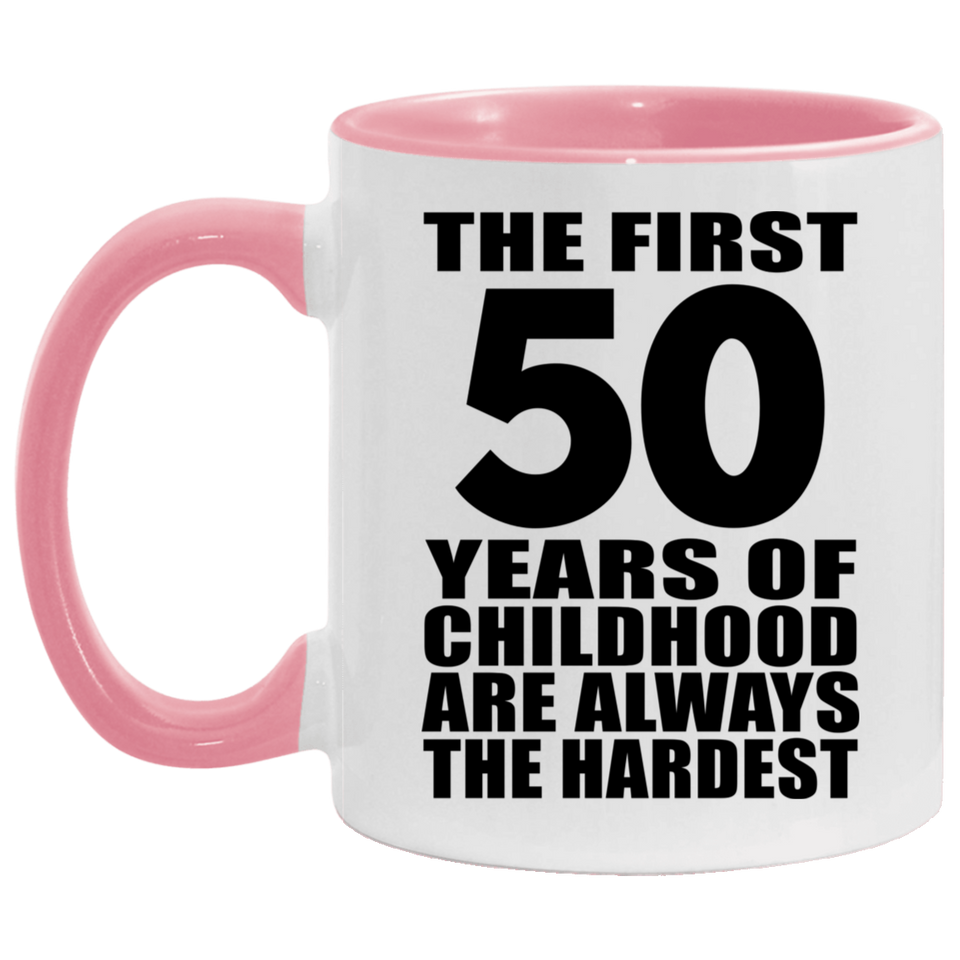 50th Birthday First 50 Years of Childhood Are The Hardest - 11oz Accent Mug Pink