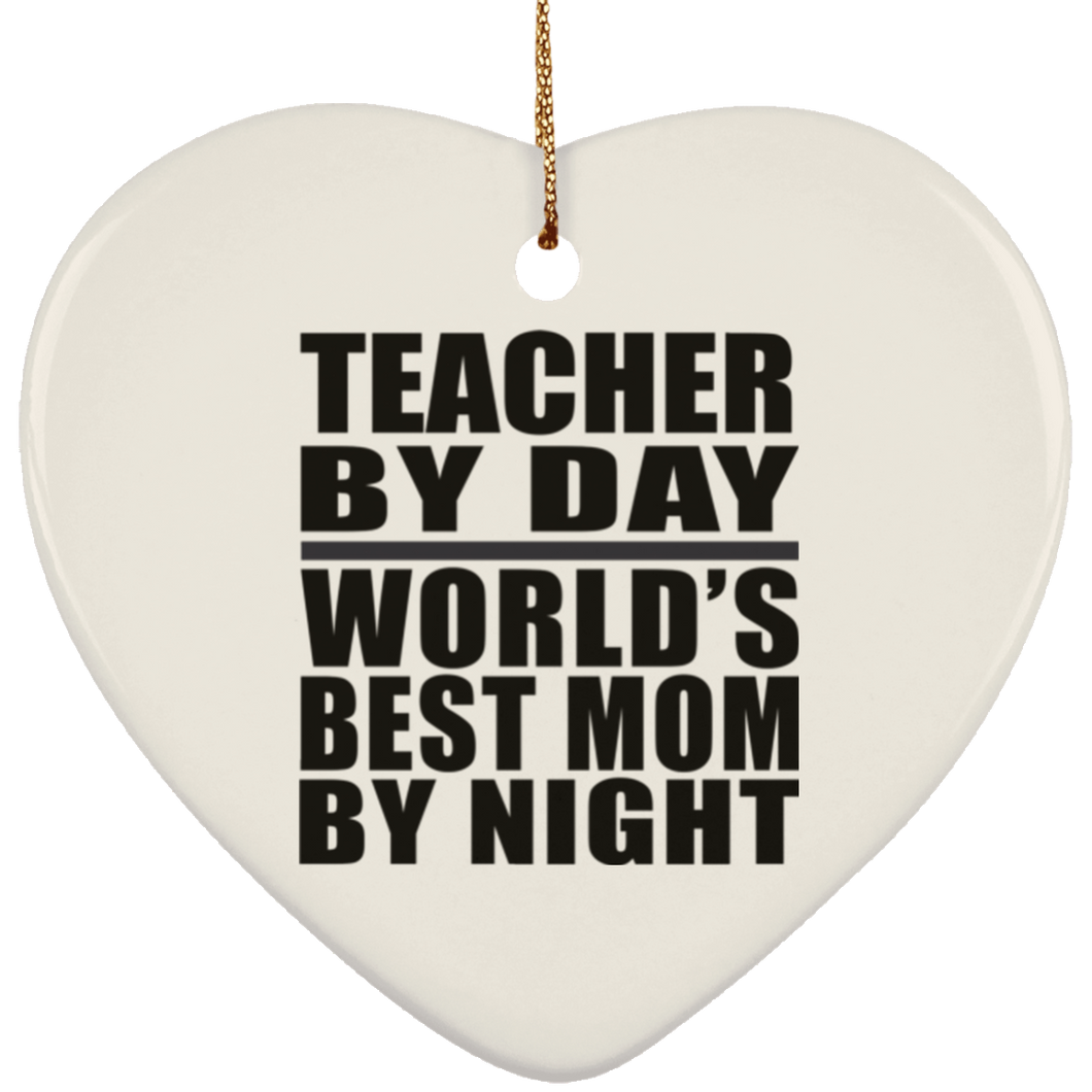 Teacher By Day World's Best Mom By Night - Heart Ornament