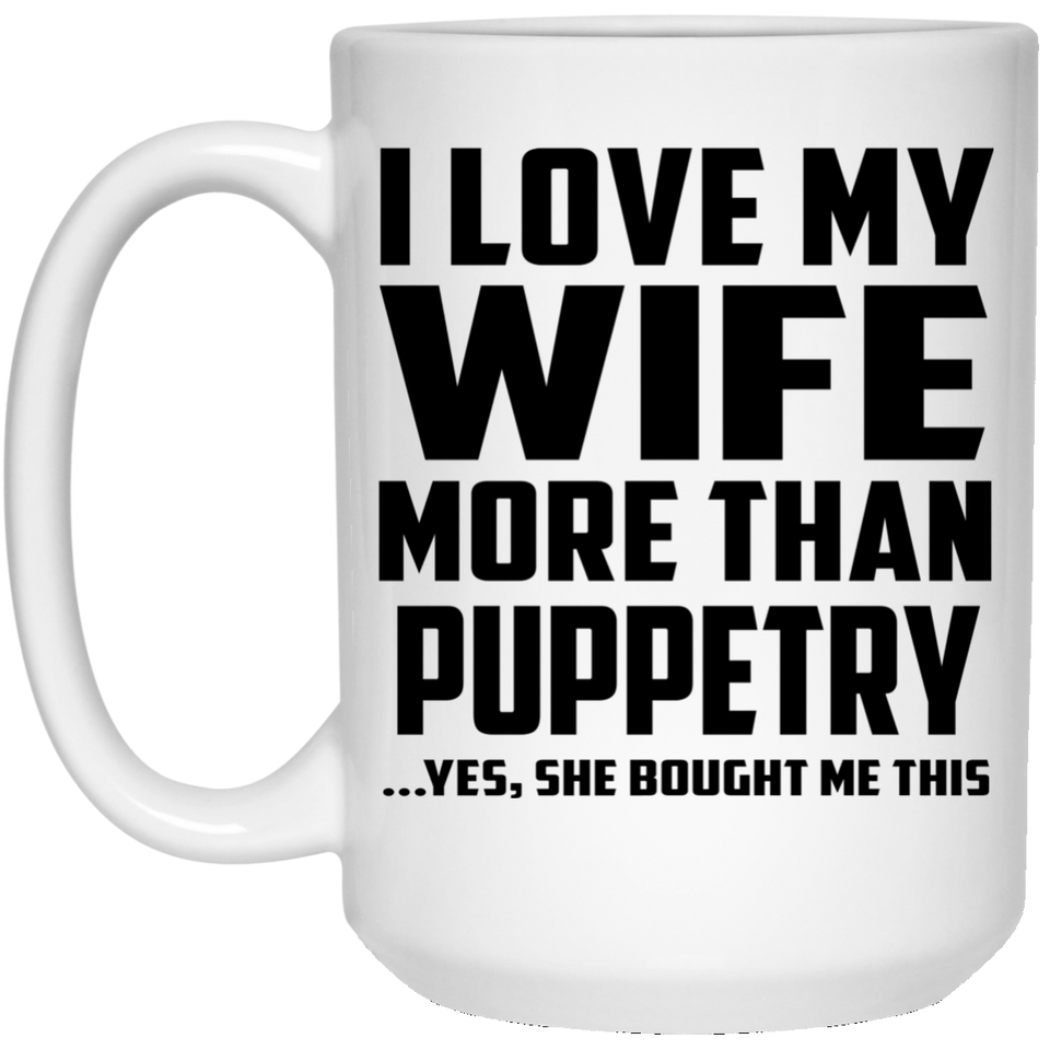 I Love My Wife More Than Puppetry - 15 Oz Coffee Mug