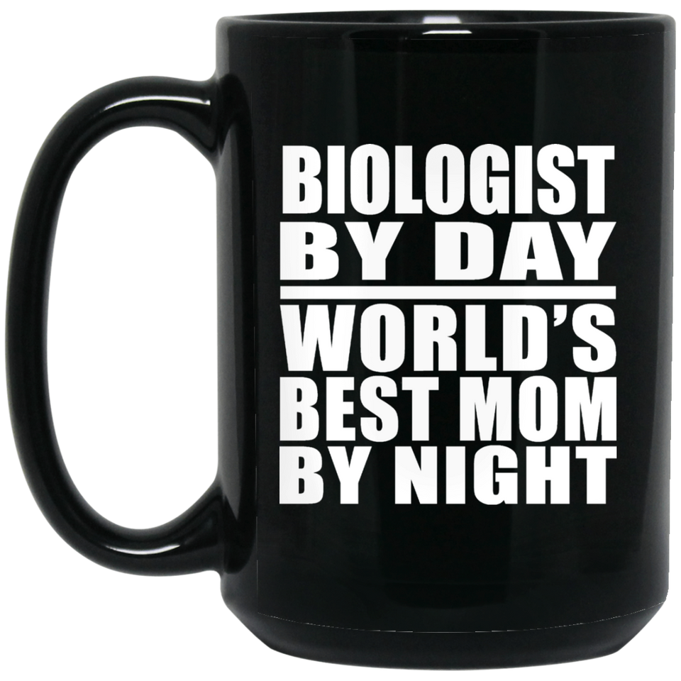 Biologist By Day World's Best Mom By Night - 15 Oz Coffee Mug Black