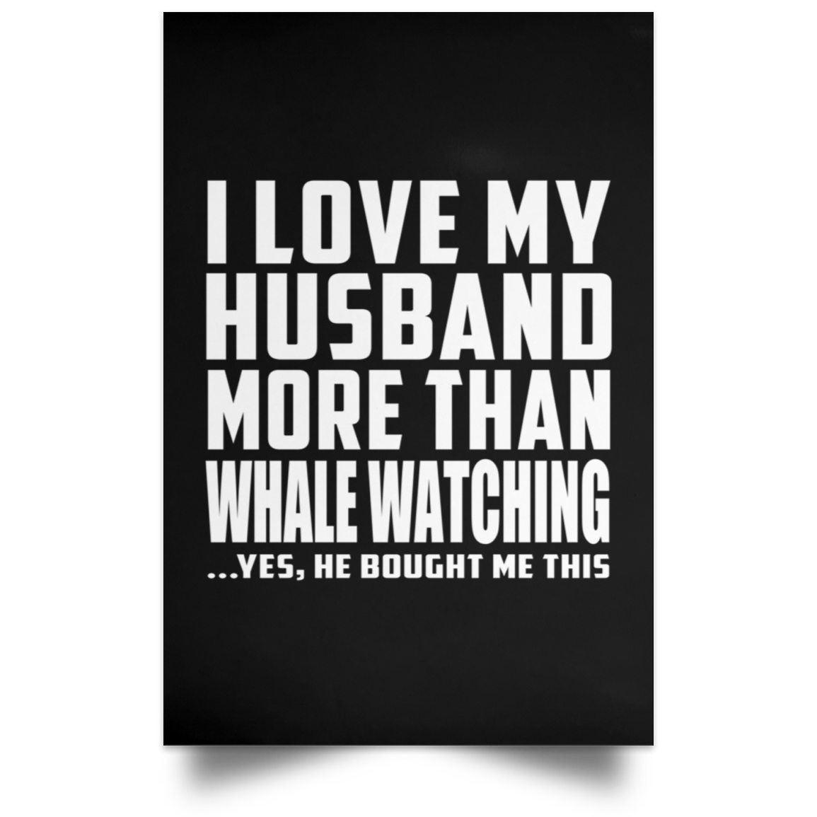 i-love-my-husband-more-than-whale-watching-poster-portrait-designsify