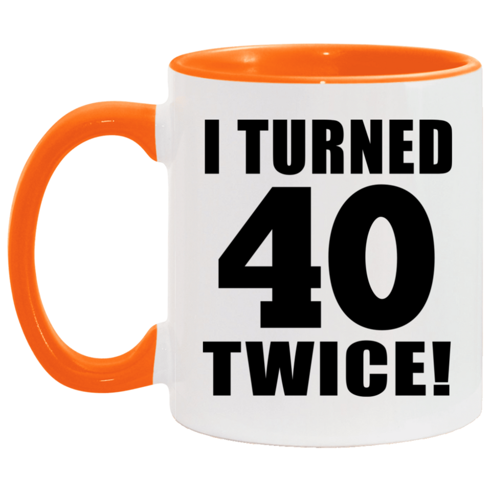 80th Birthday I Turned 40 Twice - 11oz Accent Mug Orange