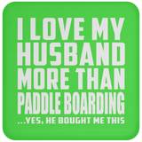 I Love My Husband More Than Paddle Boarding - Drink Coaster