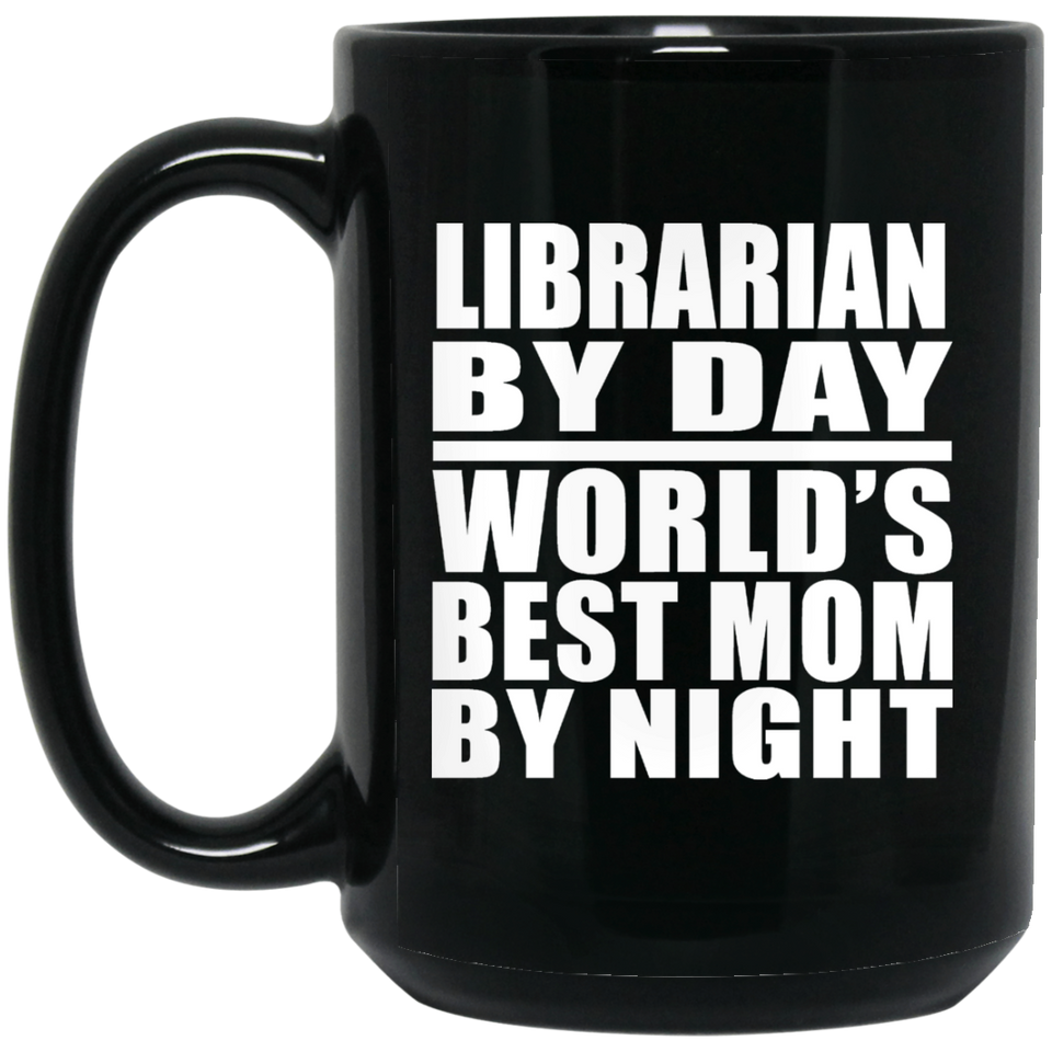 Librarian By Day World's Best Mom By Night - 15 Oz Coffee Mug Black