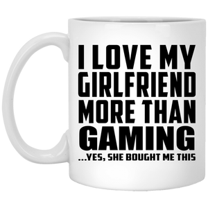 I Love My Girlfriend More Than Gaming - 11 Oz Coffee Mug