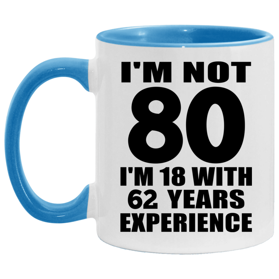 80th Birthday I'm Not 80 I'm 18 With 62 Years Experience - 11oz Accent Mug Blue
