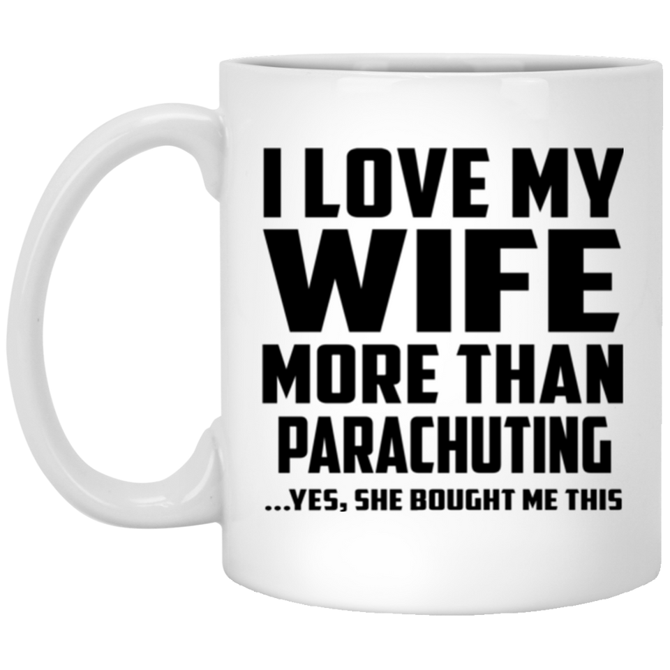 I Love My Wife More Than Parachuting - 11 Oz Coffee Mug
