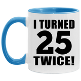 50th Birthday I Turned 25 Twice - 11oz Accent Mug Blue