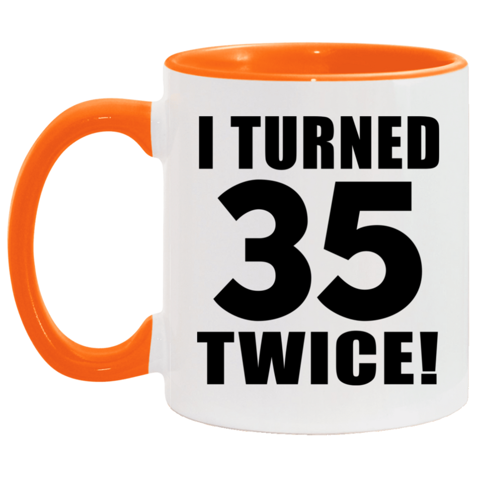 70th Birthday I Turned 35 Twice - 11oz Accent Mug Orange