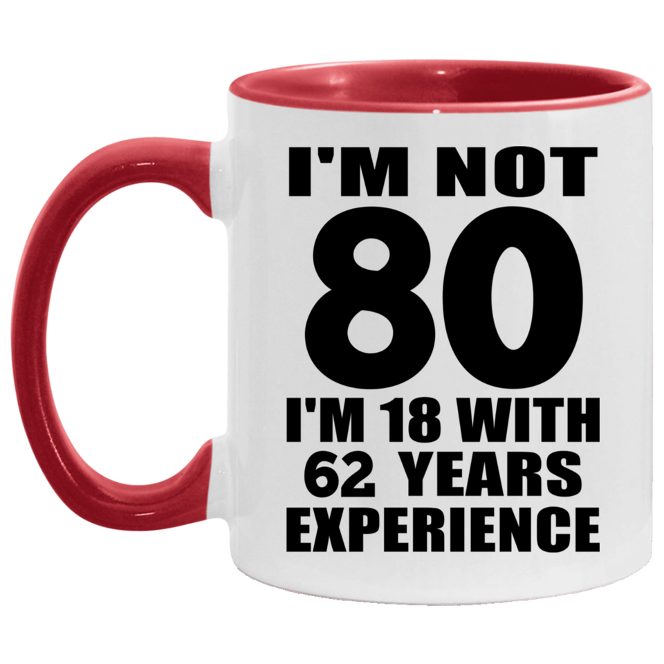 80th Birthday I'm Not 80 I'm 18 With 62 Years Experience - 11oz Accent Mug Red