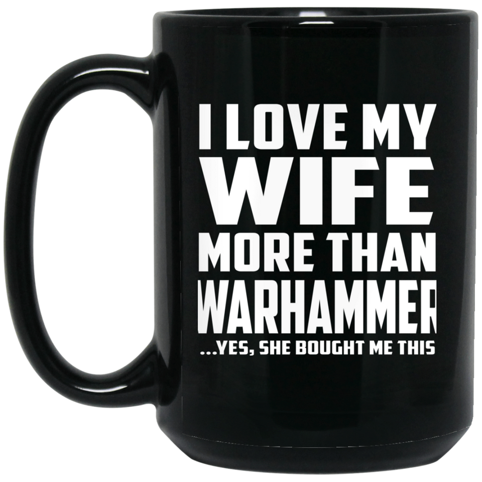 I Love My Wife More Than Warhammer - 15 Oz Coffee Mug Black