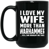 I Love My Wife More Than Warhammer - 15 Oz Coffee Mug Black