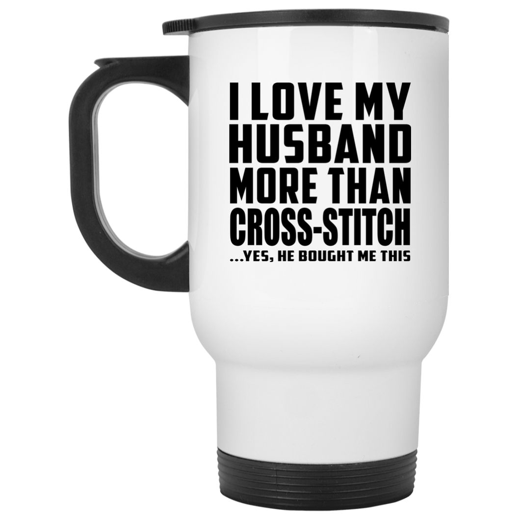 I Love My Husband More Than Cross-Stitch - Travel Mug