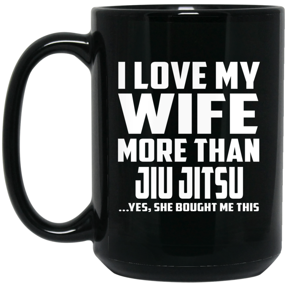 I Love My Wife More Than Jiu Jitsu - 15 Oz Coffee Mug Black