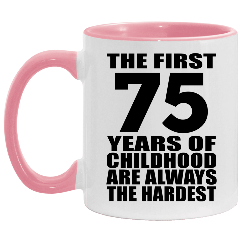 75th Birthday First 75 Years of Childhood Are The Hardest - 11oz Accent Mug Pink