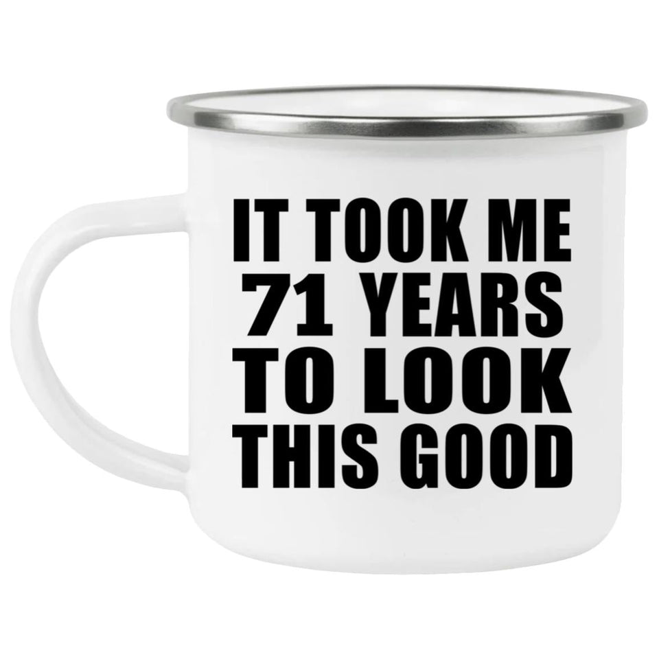 71st Birthday Took Me 71 Years To Look This Good - 12oz Camping Mug