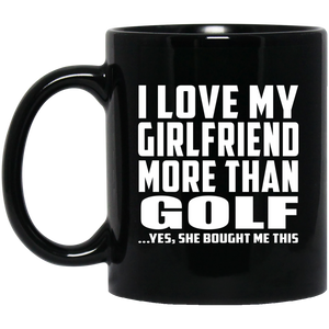 I Love My Girlfriend More Than Golf - 11 Oz Coffee Mug Black