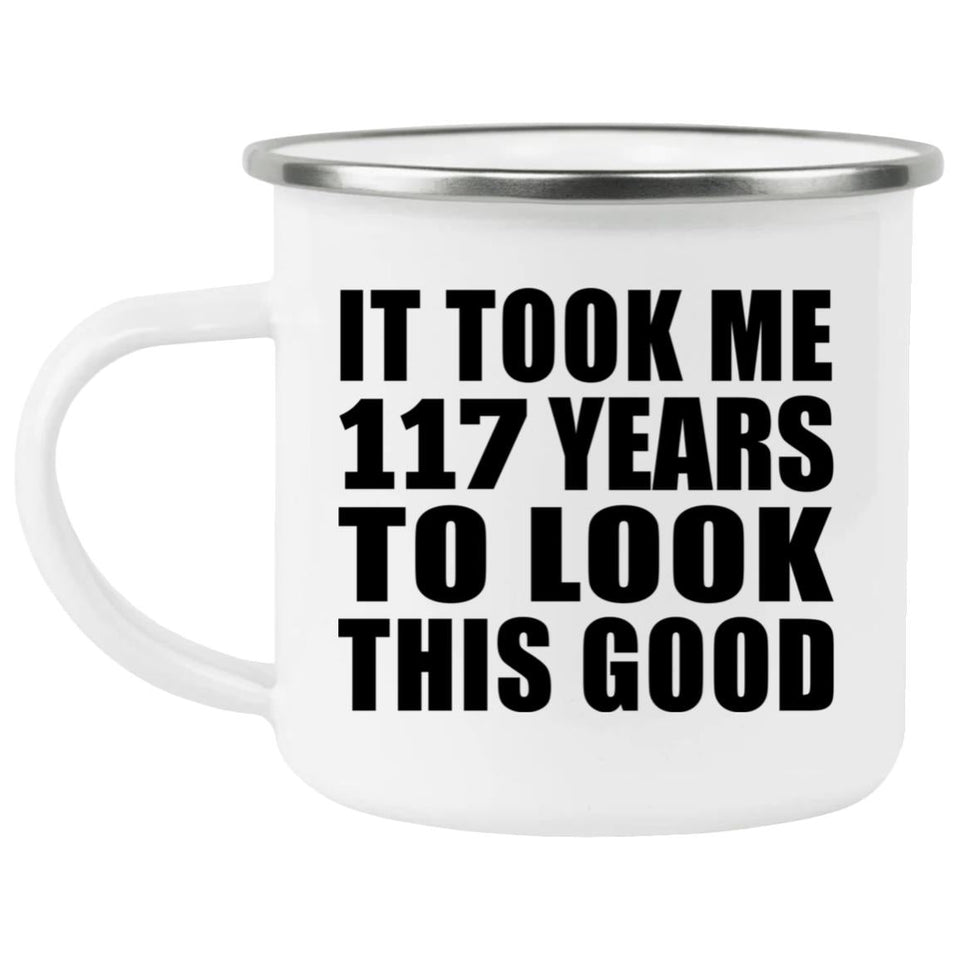 117th Birthday Took Me 117 Years To Look This Good - 12oz Camping Mug