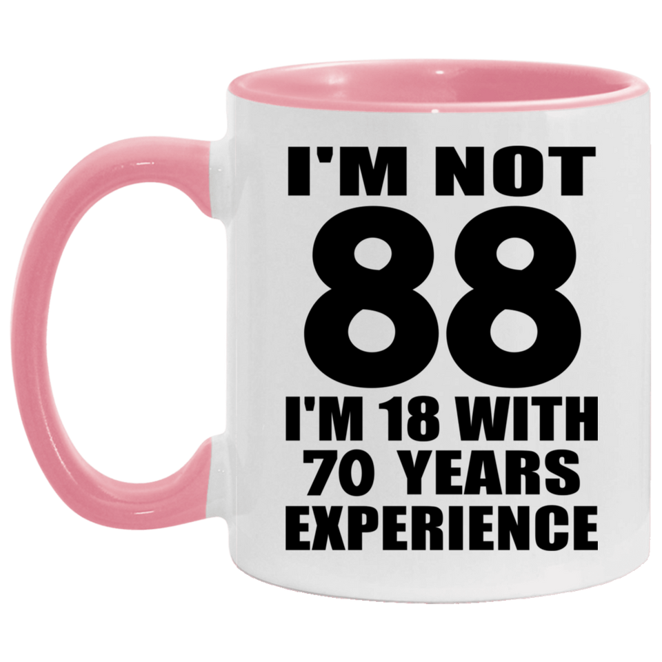 88th Birthday I'm Not 88 I'm 18 With 70 Years Experience - 11oz Accent Mug Pink