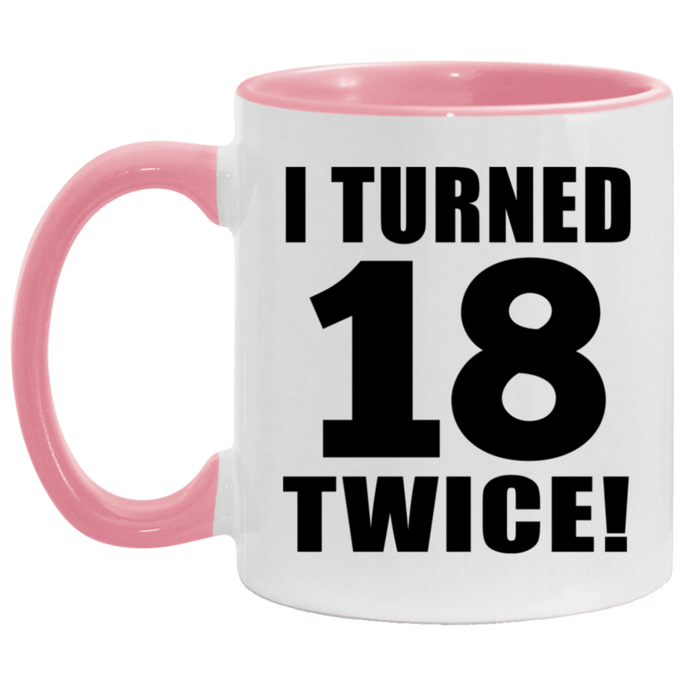 36th Birthday I Turned 18 Twice - 11oz Accent Mug Pink