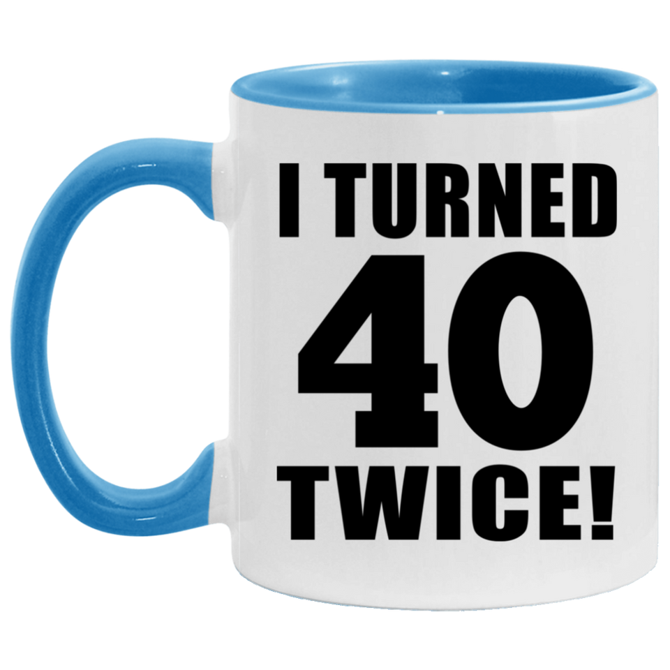 80th Birthday I Turned 40 Twice - 11oz Accent Mug Blue