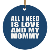 All I Need Is Love And My Mommy - Circle Ornament