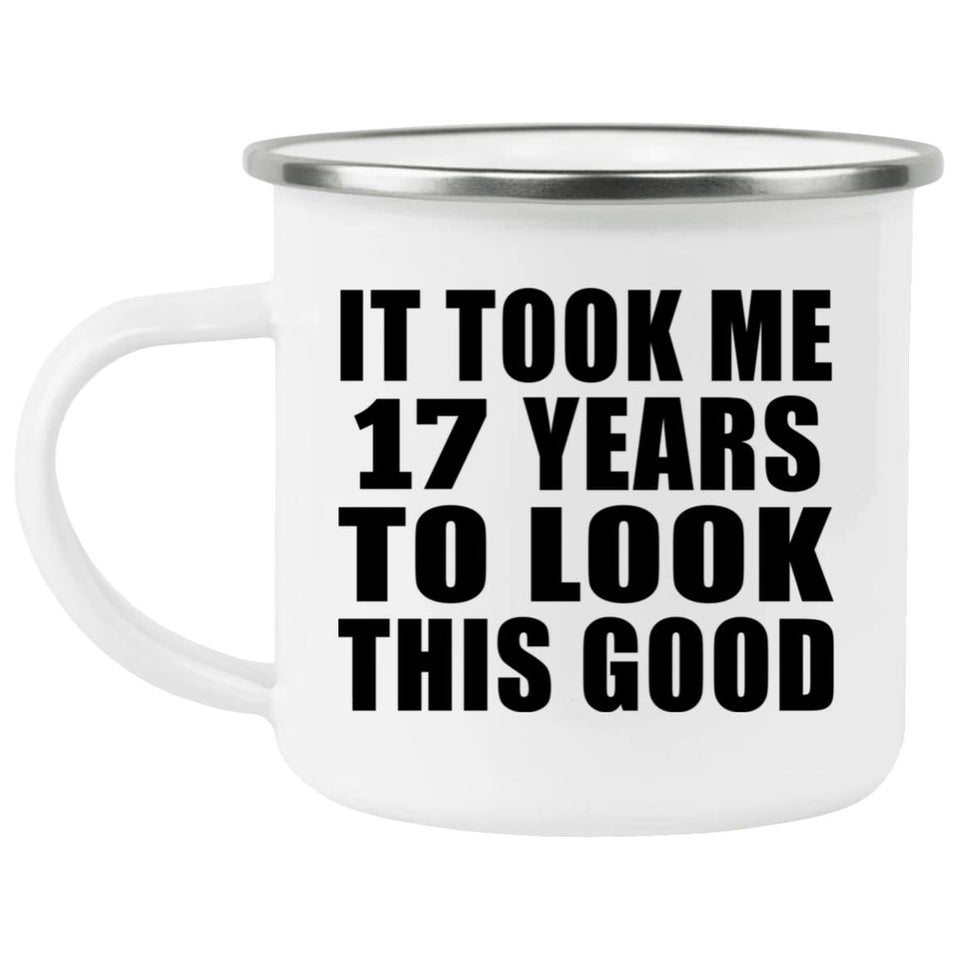 17th Birthday Took Me 17 Years To Look This Good - 12oz Camping Mug