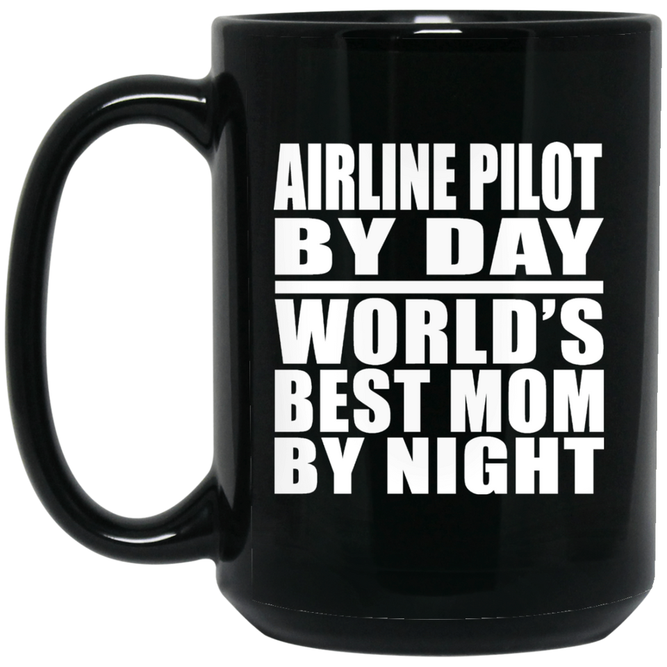 Airline Pilot By Day World's Best Mom By Night - 15 Oz Coffee Mug Black