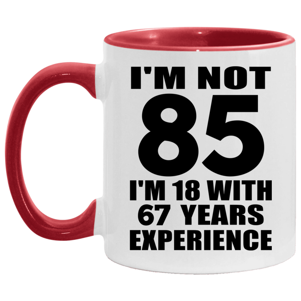 85th Birthday I'm Not 85 I'm 18 With 67 Years Experience - 11oz Accent Mug Red