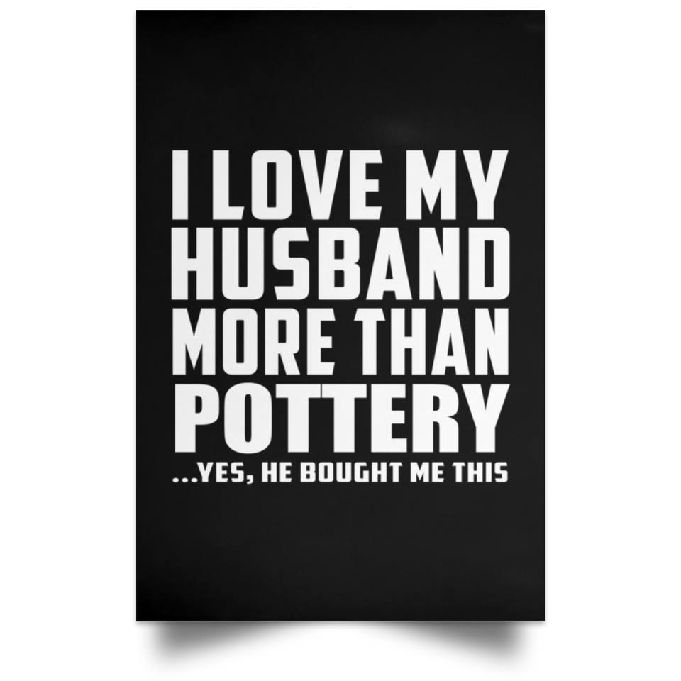 I Love My Husband More Than Pottery - Poster Portrait