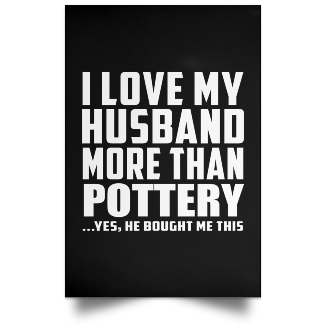 I Love My Husband More Than Pottery - Poster Portrait