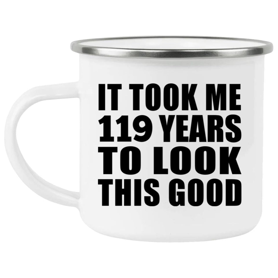 119th Birthday Took Me 119 Years To Look This Good - 12oz Camping Mug
