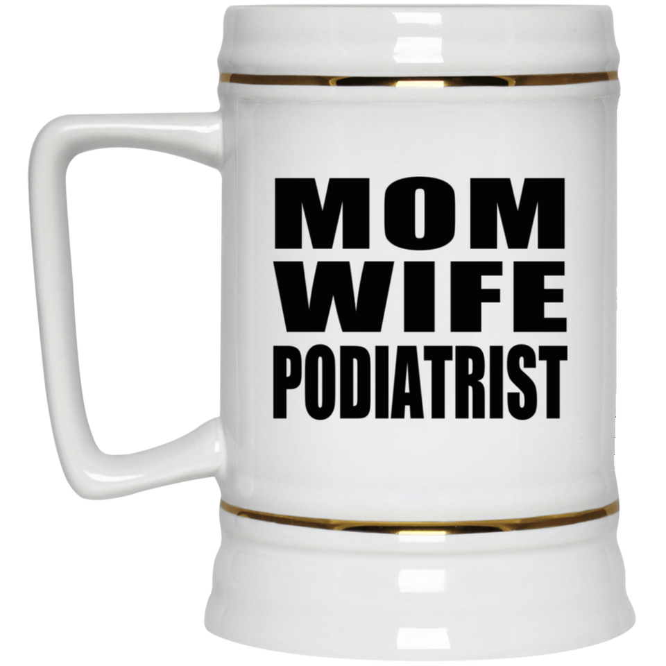 Mom Wife Podiatrist - Beer Stein