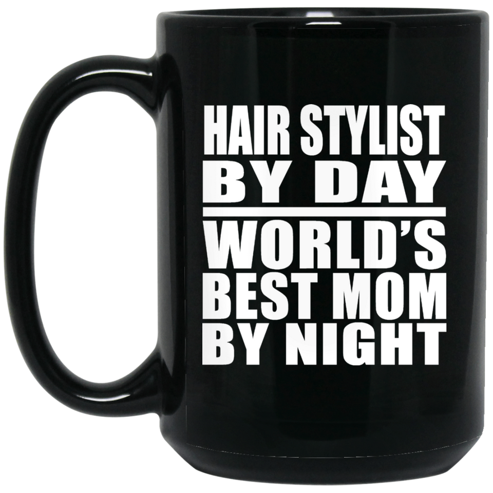 Hair Stylist By Day World's Best Mom By Night - 15 Oz Coffee Mug Black