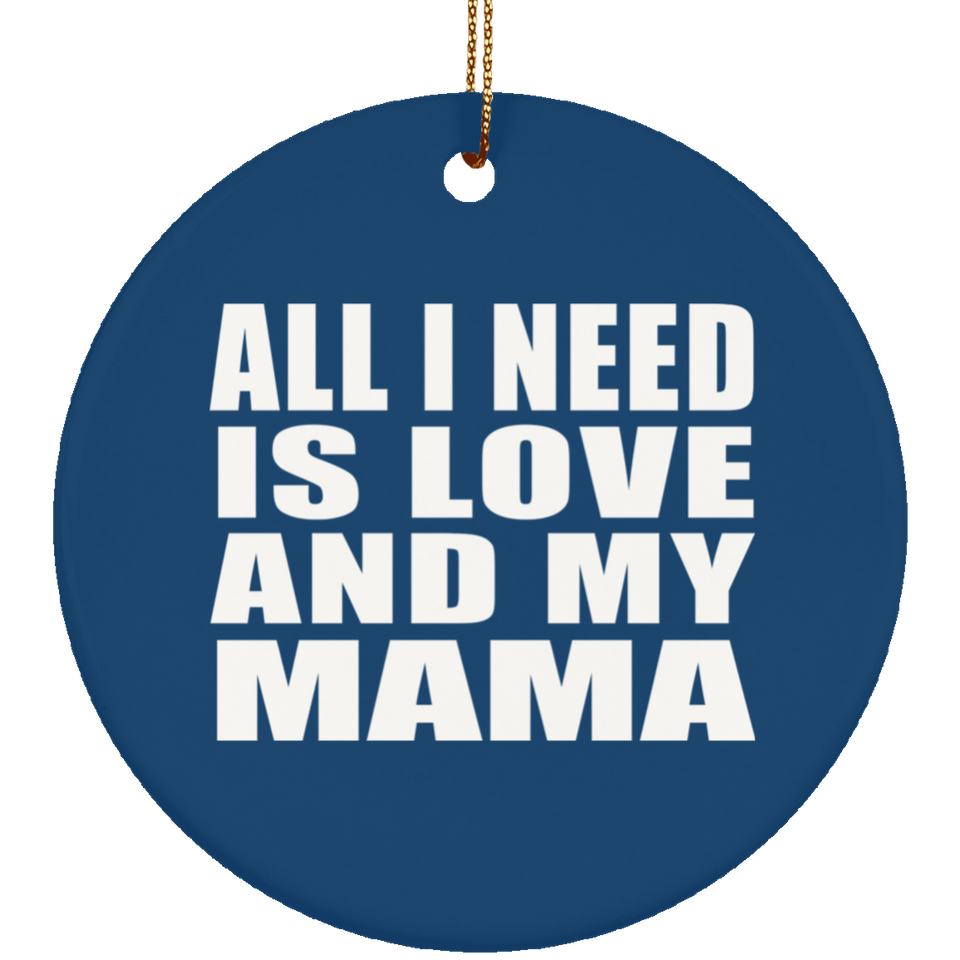 All I Need Is Love And My Mama - Circle Ornament
