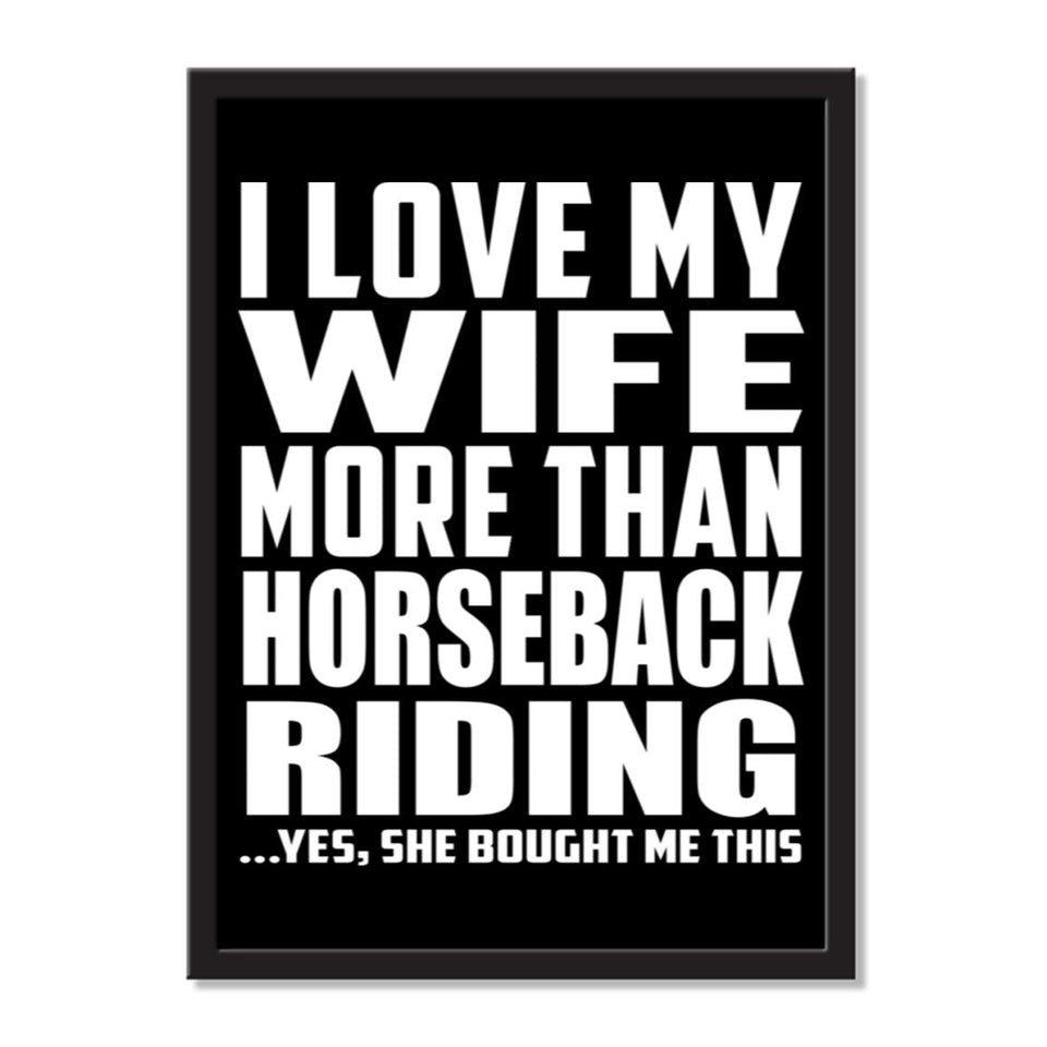 I Love My Wife More Than Horseback Riding ...Yes, She Bought Me This - Portrait Frame Photo Tile
