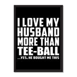 I Love My Husband More Than Tee-Ball ...He Bought Me This - Portrait Frame Photo Tile