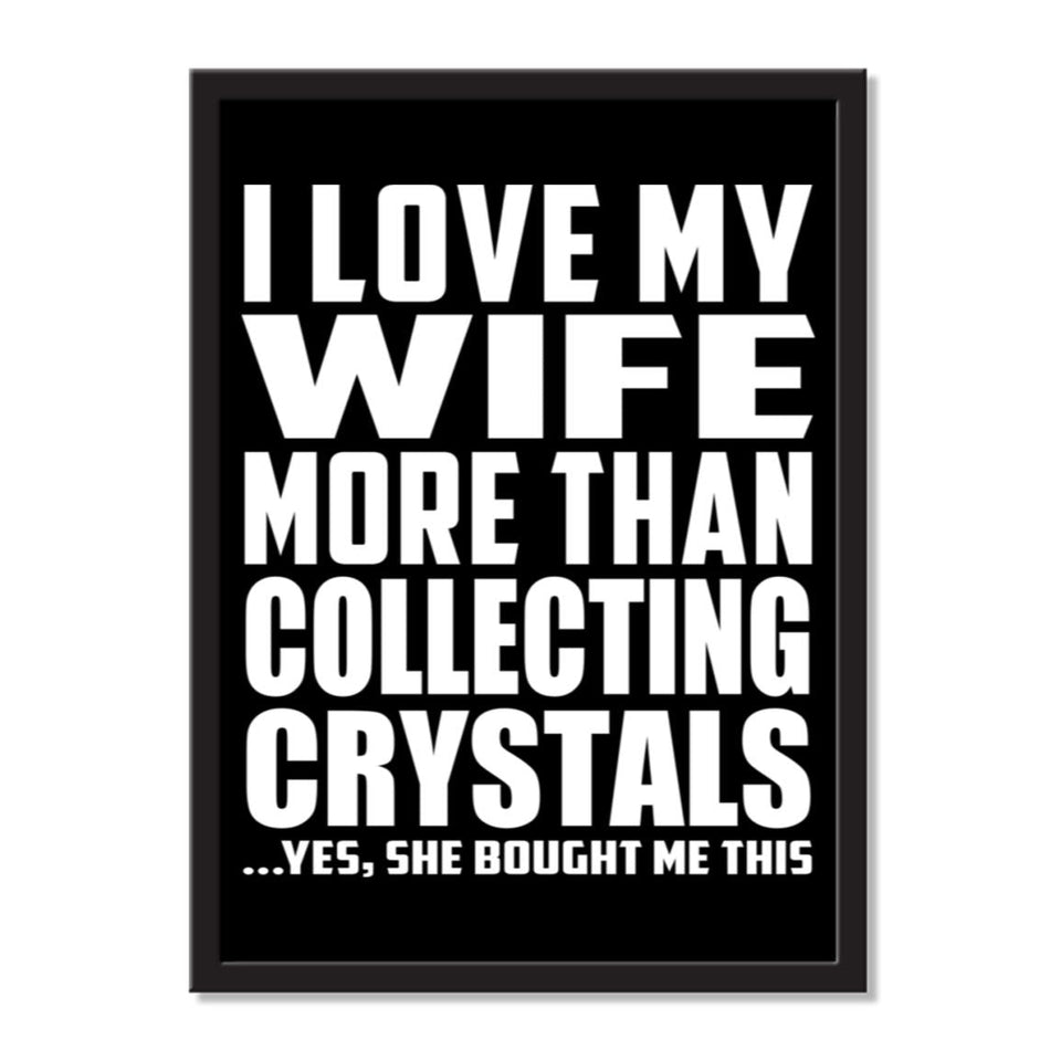 I Love My Wife More Than Collecting Crystals ...Yes, She Bought Me This - Portrait Frame Photo Tile