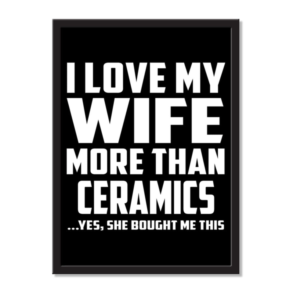 I Love My Wife More Than Ceramics ...Yes, She Bought Me This - Portrait Frame Photo Tile